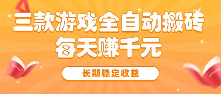三款热门游戏全自动搬砖，每天赚千元，长期稳定收益-zhichuangquan