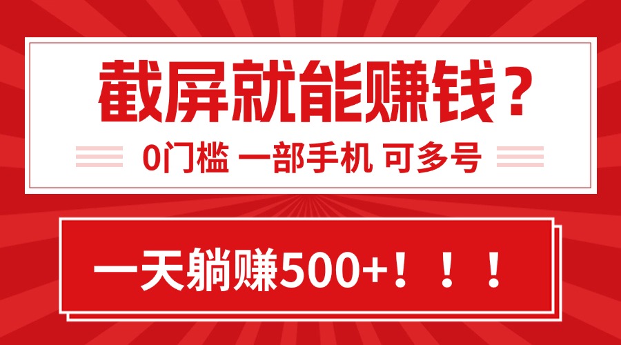 靠截屏日赚500+，0门槛有手就行，简单到离谱的小白副业项目!-zhichuangquan