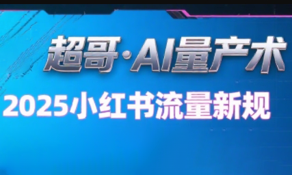 超哥·小红书AI全自动爆款视频量产术(更新8月)-zhichuangquan