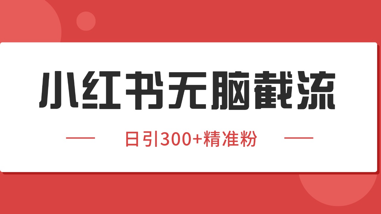 小红书截流同行客源，独家野路子获客玩法 日引200+暴力获客-zhichuangquan