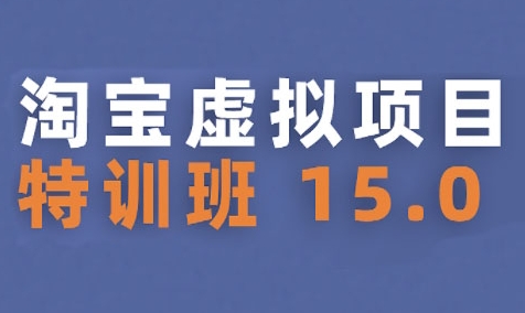淘宝虚拟项目特训班15.0(更新2025)，适合新手或兼职操作，实现稳定收益-zhichuangquan