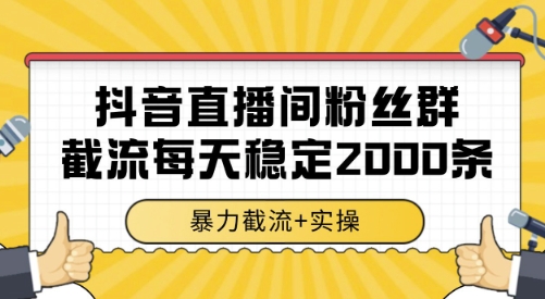 抖音直播间粉丝群截流，稳定采集数据全行业通用 2000条数据一天【揭秘】-zhichuangquan