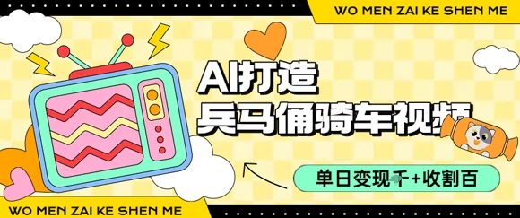 用AI打造兵马俑骑单车视频，单日变现1k+，轻松收割百万播放-zhichuangquan