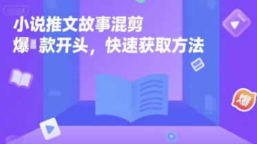 小说推文故事混剪爆款开头，快速获取方法-zhichuangquan