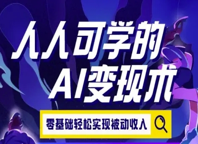 人人可学的AI变现术，零基础轻松实现被动收入-zhichuangquan