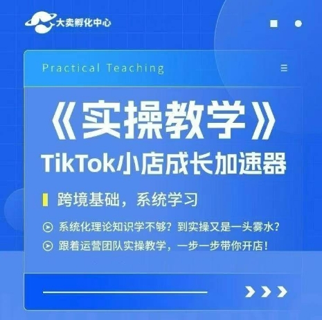 大卖家孵化中心TikTok实操课，TikTok小店成长加速器，跨境基础系统学习，一步一步带你开店-zhichuangquan