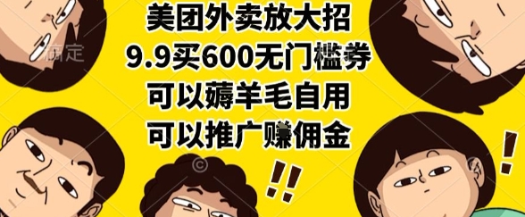 美团外卖放大招，9.9买600无门槛券，可以薅羊毛自用，可以推广挣佣金【揭秘】-zhichuangquan