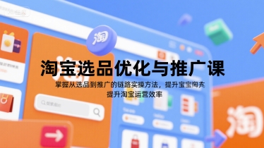 淘宝选品优化与推广课，掌握从选品到推广的全链路实操方法，提升淘宝运营效率-zhichuangquan