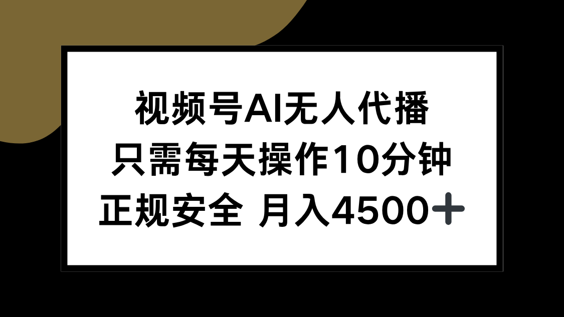 视频号AI无人代播，只需每天操作10分钟，正规安全，月入4500+-zhichuangquan