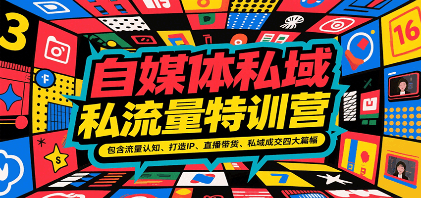 自媒体私域流量特训营，包含流量认知、打造IP、直播带货、私域成交四大篇幅-zhichuangquan
