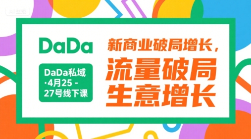 DaDa私域·4月25-27号线下课，新商业破局增长，流量破局，生意增长-zhichuangquan