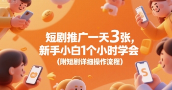 短剧推广一天3张，新手小白1个小时学会(附短剧详细操作流程)-zhichuangquan
