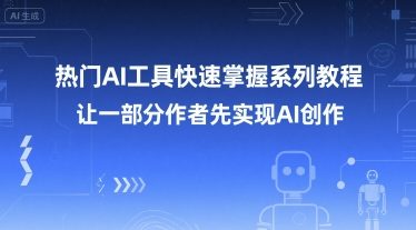 热门AI工具快速掌握系列教程，让一部分创作者先实现AI创作-zhichuangquan