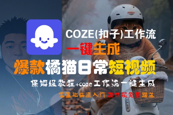 COZE(扣子)工作流一键生成爆款橘猫日常短视频，保姆级教程，零基础快速入门-zhichuangquan