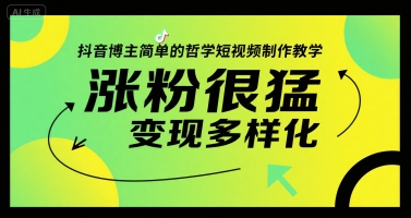 抖音博主简单的哲学短视频制作教学，涨粉很猛，变现多样化-zhichuangquan