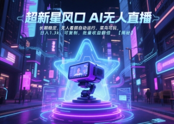 超新星风口无人直播，长期稳定，无人看顾自动运行，菜鸟可玩，日入1.3k，可复制，批量收益翻倍-zhichuangquan