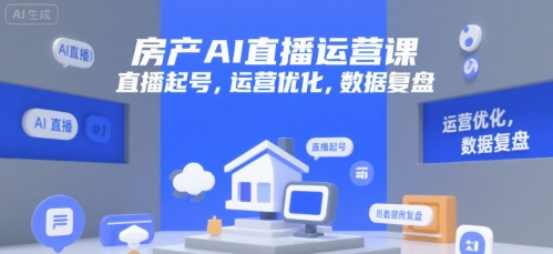 房产AI直播运营课，直播起号，运营优化，数据复盘-zhichuangquan