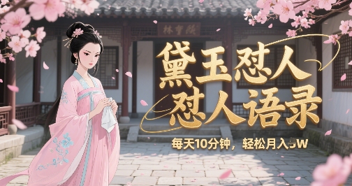 林黛玉怼人语录怼人鸡汤，AI产出图片视频文案，每天十分钟，创作者分成月收益1W+-zhichuangquan