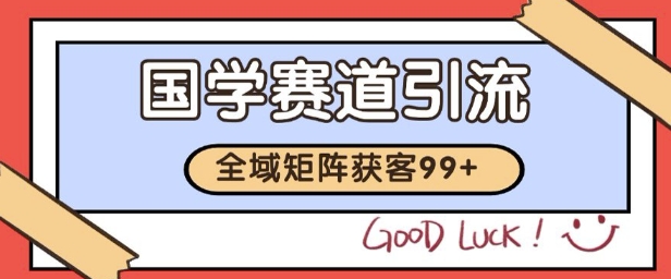国学赛道精准拓客，自热矩阵日引99+ 获客SOP【揭秘】-zhichuangquan