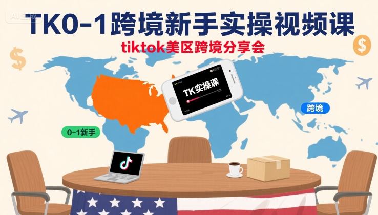 TK0-1跨境新手实操视频课，tiktok美区跨境分享会-zhichuangquan