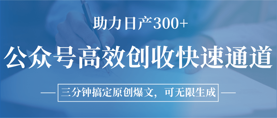 公众号高效创收快速通道，三分钟搞定原创爆文，助力日产300+-zhichuangquan
