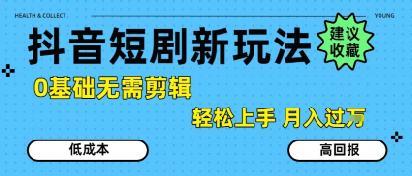 抖音短剧拉新新玩法，0基础无需剪辑，简单上手，轻松月入过W-zhichuangquan