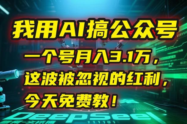 我用AI搞公众号，一个号月入3.1万，这波被忽视的红利，今天免费教！-zhichuangquan