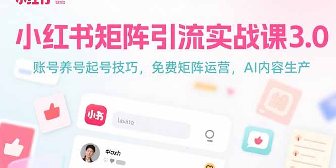 小红书矩阵引流实战课3.0：账号养号起号技巧，免裴矩阵运营，AI内容生产-zhichuangquan