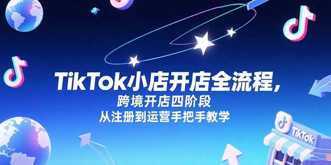 TikTok小店开店全流程，跨境开店四阶段，从注册到运营手把手教学-zhichuangquan