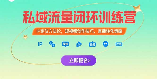 私域流量闭环训练营：IP定位方法论，短视频创作技巧，直播转化策略-zhichuangquan