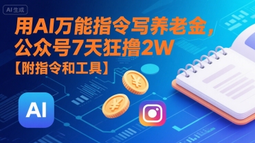 用AI万能指令写养老金，公众号7天狂撸2W【附指令和工具】-zhichuangquan