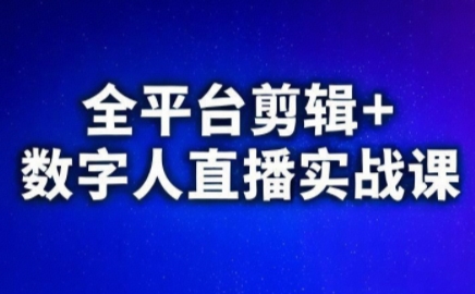 视频号、快手、抖音全平台剪辑+数字人直播实战课(更新6月)​-zhichuangquan