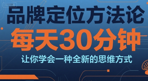 品牌定位方法论，每天30钟分让你学会一种全新的思维方式-zhichuangquan