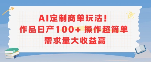AI定制商单玩法，作品日产100+操作超简单，需求量大收益高-zhichuangquan