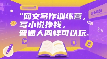 网文写作训练营，写小说挣钱，普通人同样可以玩-zhichuangquan