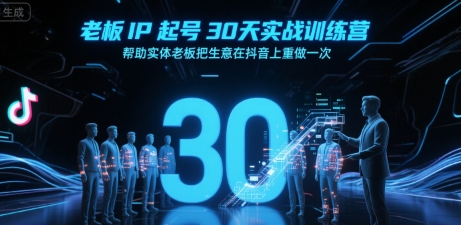 老板IP起号30天实战训练营，帮助实体老板把生意在抖音上重做一次-zhichuangquan