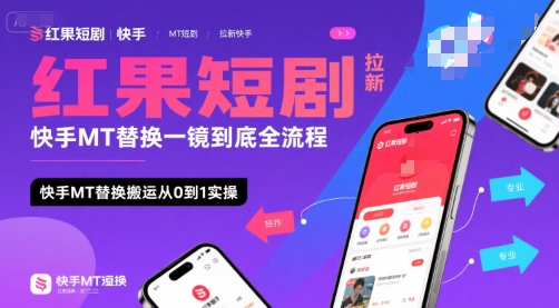 红果短剧拉新快手MT替换一镜到底全流程，快手MT替换搬运从0到1实操，日收益1k+-zhichuangquan