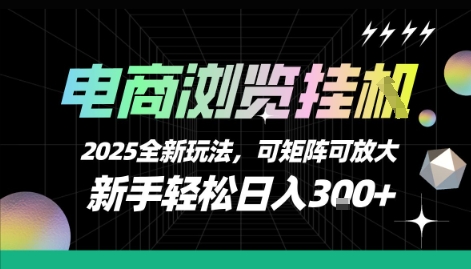 电商浏览挂G，2025全新玩法，新手轻松日入3张+可矩阵可放大【揭秘】-zhichuangquan