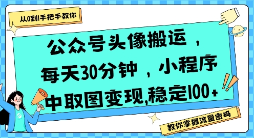 公众号头像搬运，每天30分钟，小程序中取图变现稳定100+-zhichuangquan