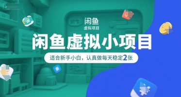 闲鱼虚拟小项目，操作简单，适合新手小白，认真做每天稳定2张-zhichuangquan