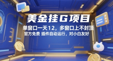 美金挂G项目，单窗口一天12，多窗口上不封顶，官方免费插件自动运行，对小白友好【揭秘】-zhichuangquan