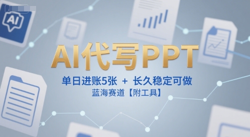 AI代写PPT，单日进账5张+，长久稳定可做，蓝海赛道【附工具】-zhichuangquan