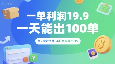 一单利润19.9 一天能出100单，每天发发图片，小白也能月入过1W【揭秘】-zhichuangquan