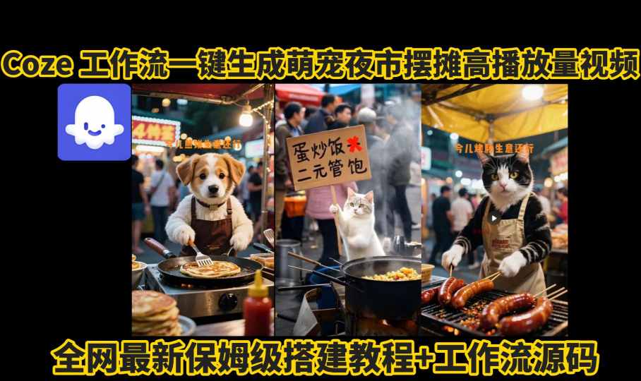 coze工作流一键生成萌宠夜市摆摊AI高赞高播放量视频保姆级拆解教程-zhichuangquan