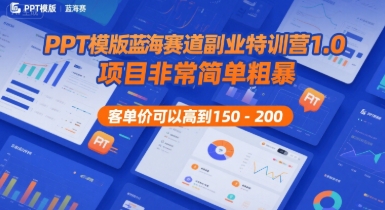 PPT模版蓝海赛道副业特训营1.0，项目非常简单粗暴，客单价可以高到150-200-zhichuangquan