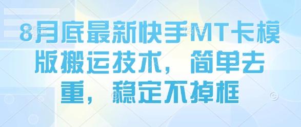 8月底最新快手MT卡模版搬运技术，简单去重，稳定不掉框-zhichuangquan