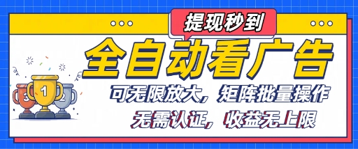 全自动看广告项目，可无限放大，可矩阵批量操作-zhichuangquan