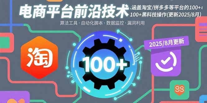 电商平台前沿技术：涵盖淘宝/拼多多等平台的100+黑科技操作(更新2025-8月-zhichuangquan
