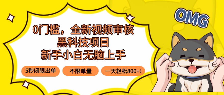 0门槛，全新视频审核黑科技项目，新手小白无脑上手5秒闭眼出单，不限单…-zhichuangquan