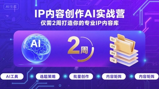 IP内容创作AI实战营，仅需2周打造你的专业IP内容库-zhichuangquan